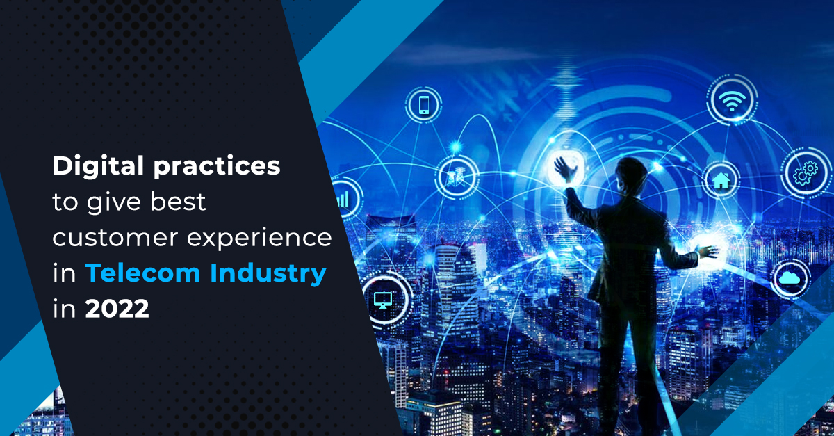 Digital Practices to Deliver the Best Customer Experience in Telecom Industry 2022