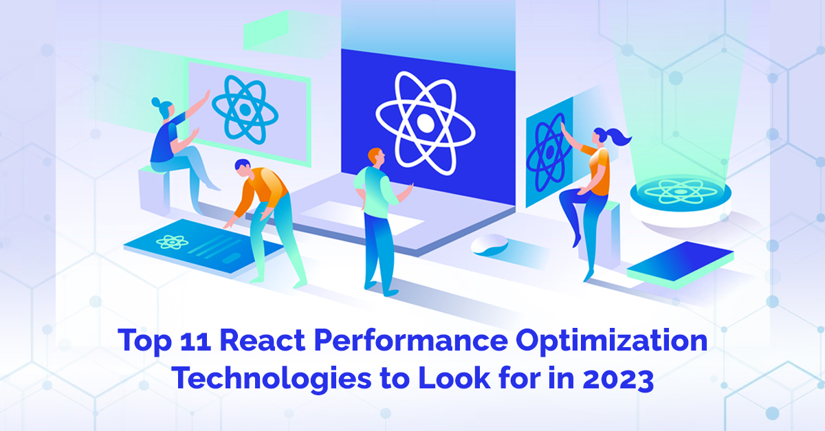 Top 11 React App Performance Optimization Technologies to Look for in 2023