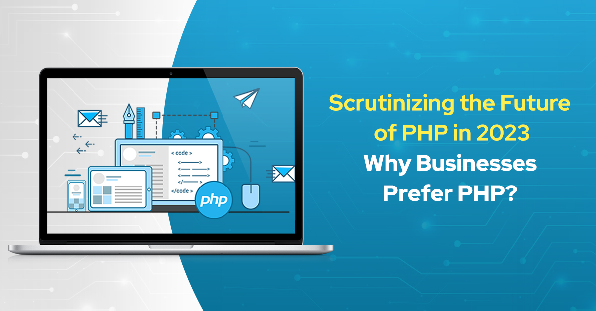 Scrutinizing the Future of PHP in 2023- Why Businesses Prefer PHP?