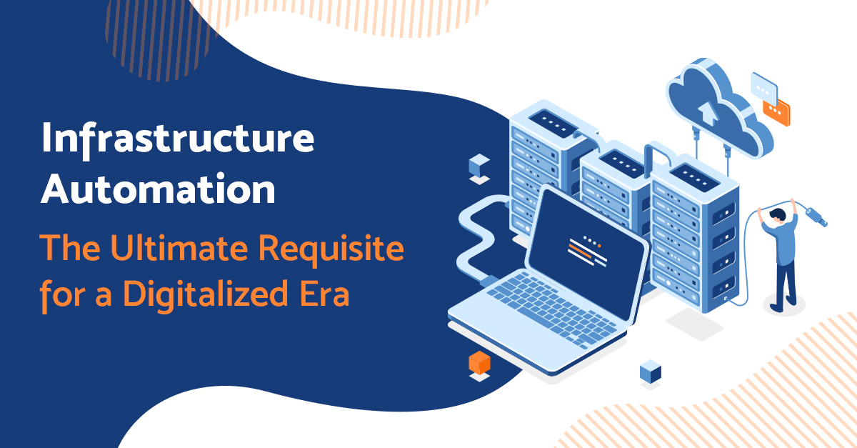Infrastructure Automation- The Ultimate Requisite for a Digitalized Era