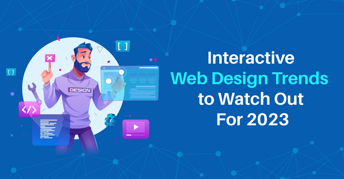 Interactive Web Design Trends to Watch Out For 2023