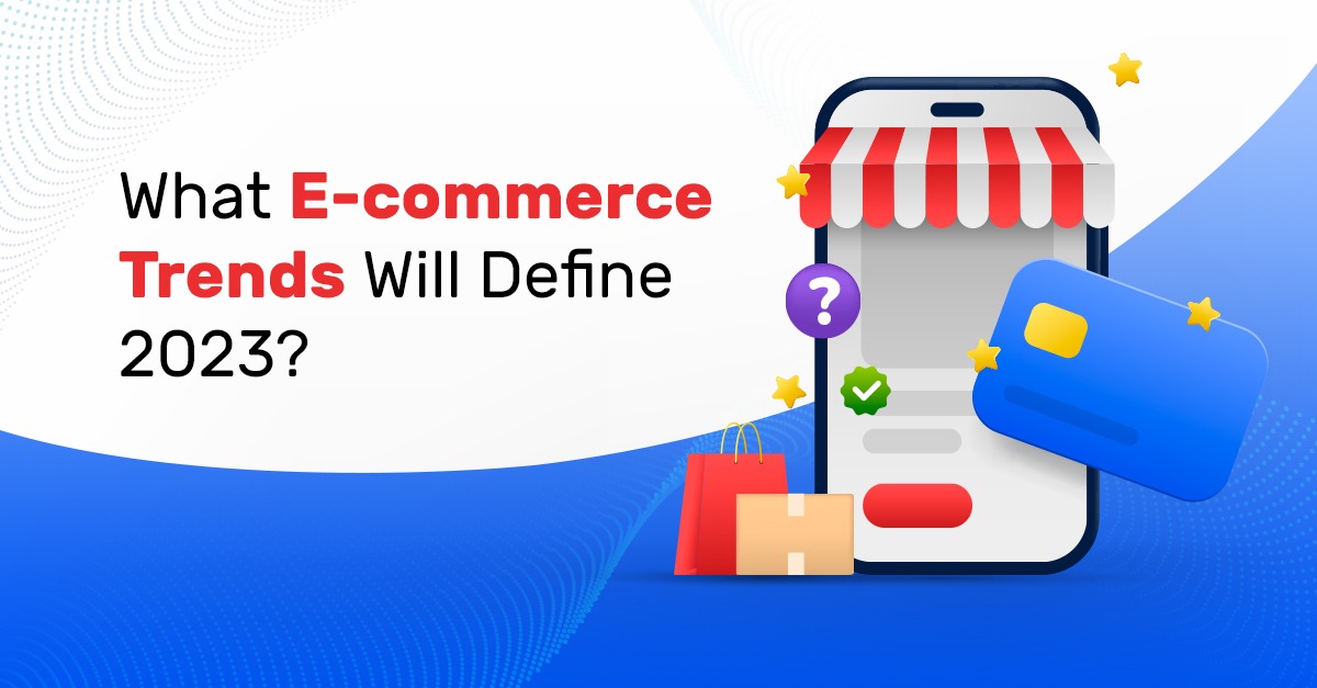 What E-commerce Trends Will Define 2023?