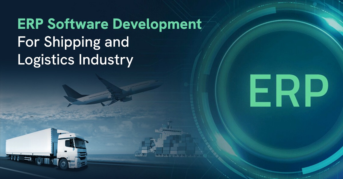 ERP Software Development For Shipping and Logistics Industry