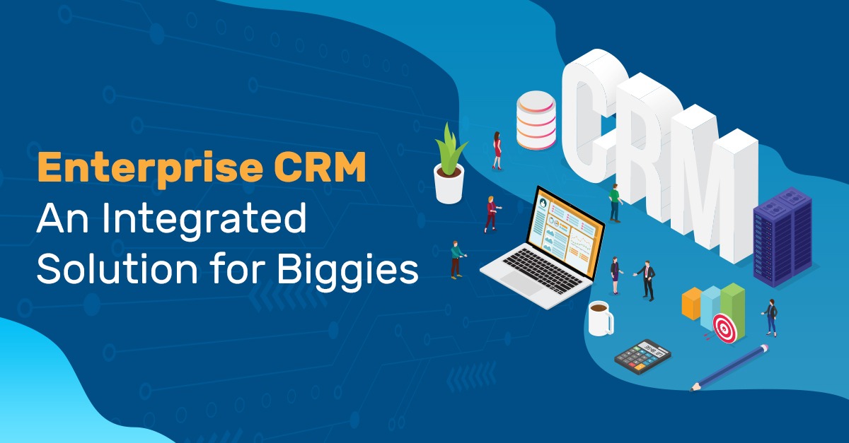 Enterprise CRM- An Integrated Solution for Biggies