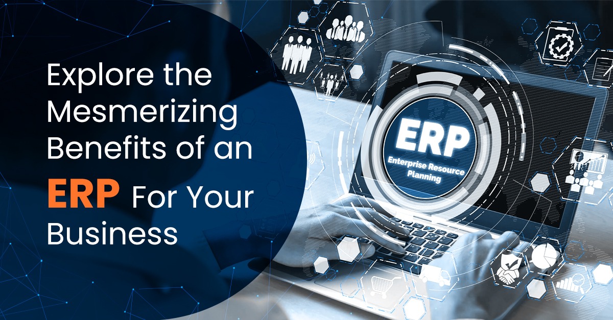 Explore the Mesmerizing Benefits of an ERP For Your Business