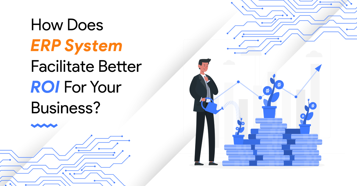 How Does ERP System Facilitate Better ROI For Your Business?