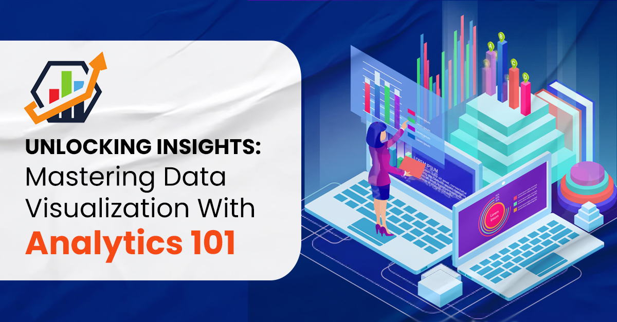 Unlocking Insights: Mastering Data Visualization With Analytics 101