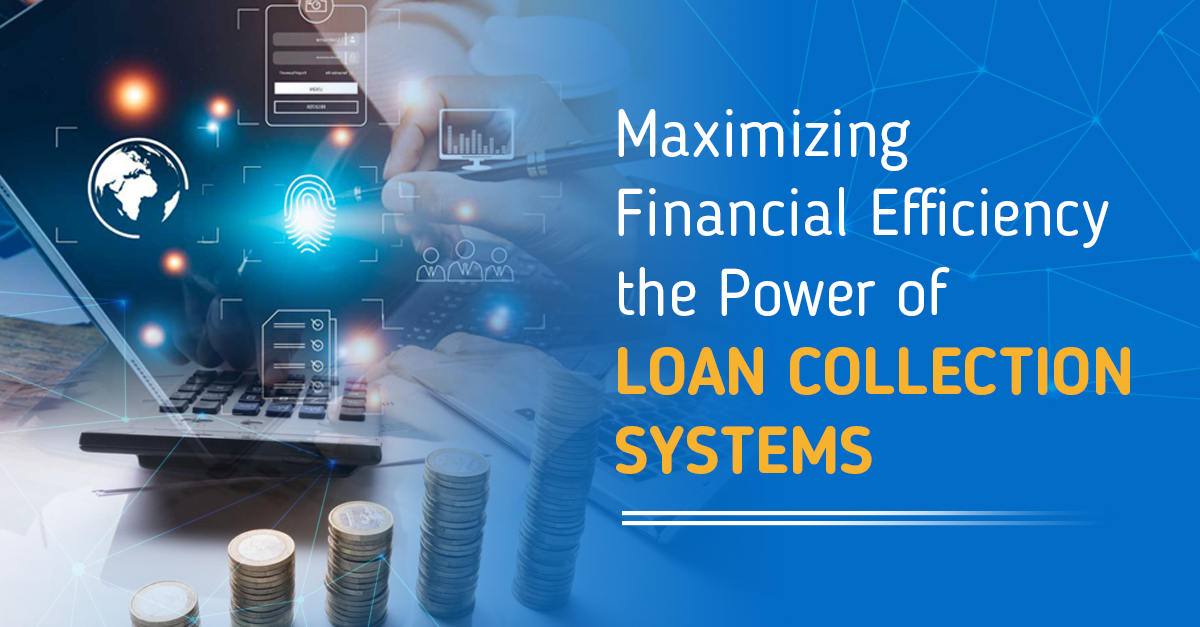 Maximizing Financial Efficiency The Power of Loan Collection Systems